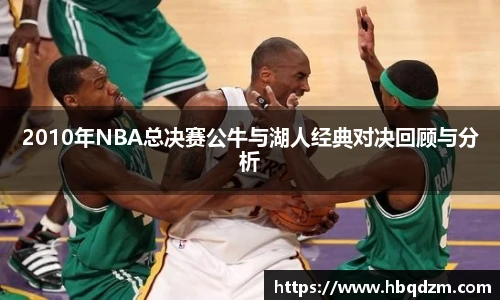 2010年NBA总决赛公牛与湖人经典对决回顾与分析